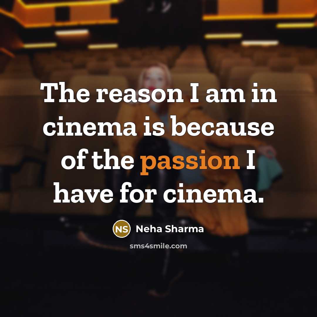 “The reason I am in cinema is because of the…” quote by Neha Sharma
