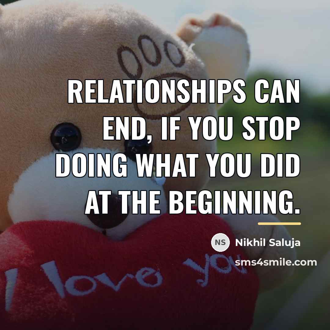 “Relationships can end, if you stop doing what you did…” quote by Nikhil Saluja