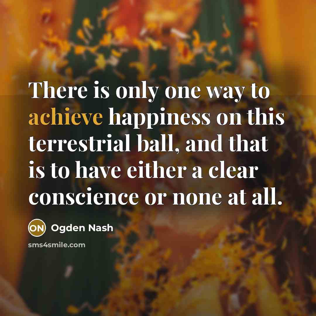 “There is only one way to achieve happiness on this…” quote by Ogden Nash