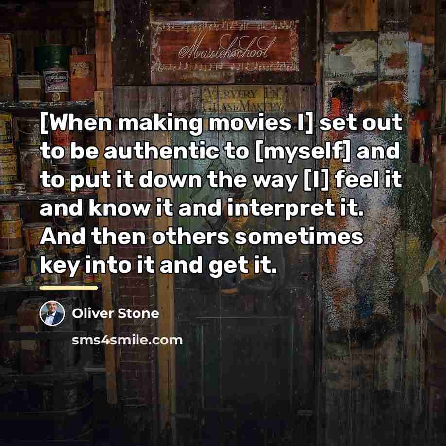 “[When making movies I] set out to be authentic to…” quote by Oliver Stone