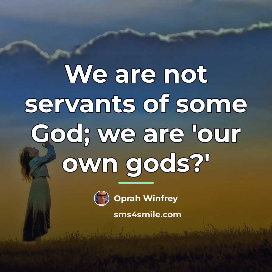 “We are not servants of some God; we are 'our…” quote by Oprah Winfrey