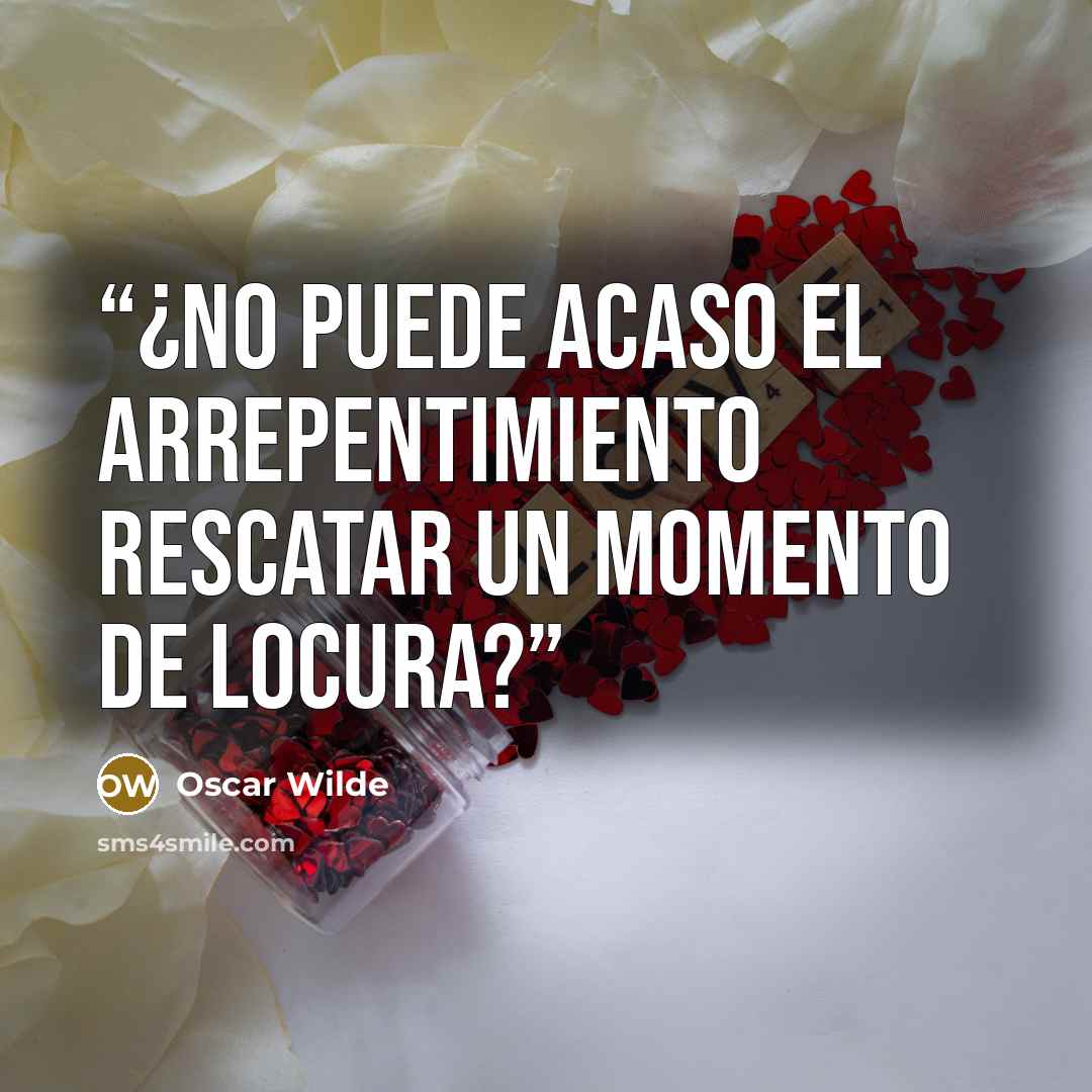 “¿No puede acaso el arrepentimiento rescatar un momento de locura?” quote by Oscar Wilde