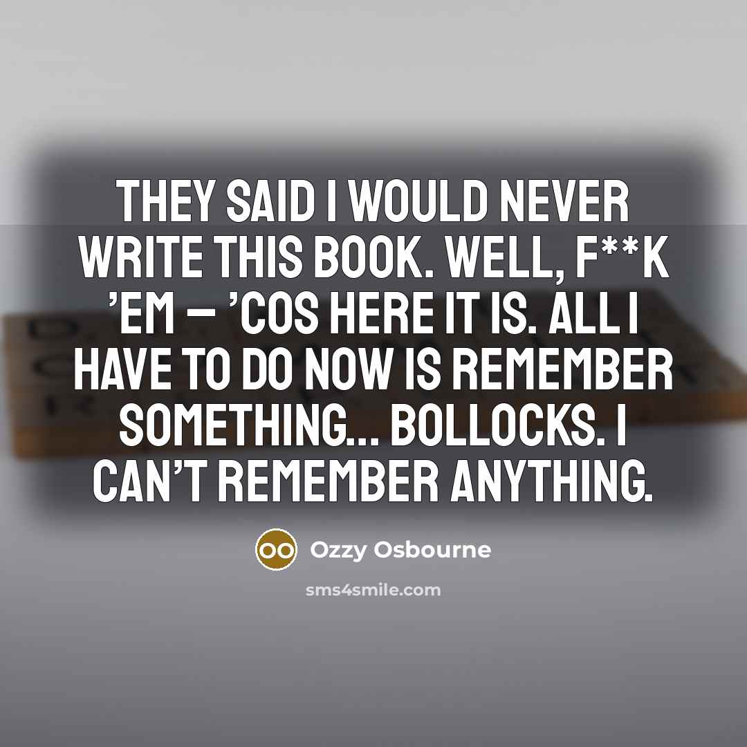 “They said I would never write this book. Well, f**k…” quote by Ozzy Osbourne
