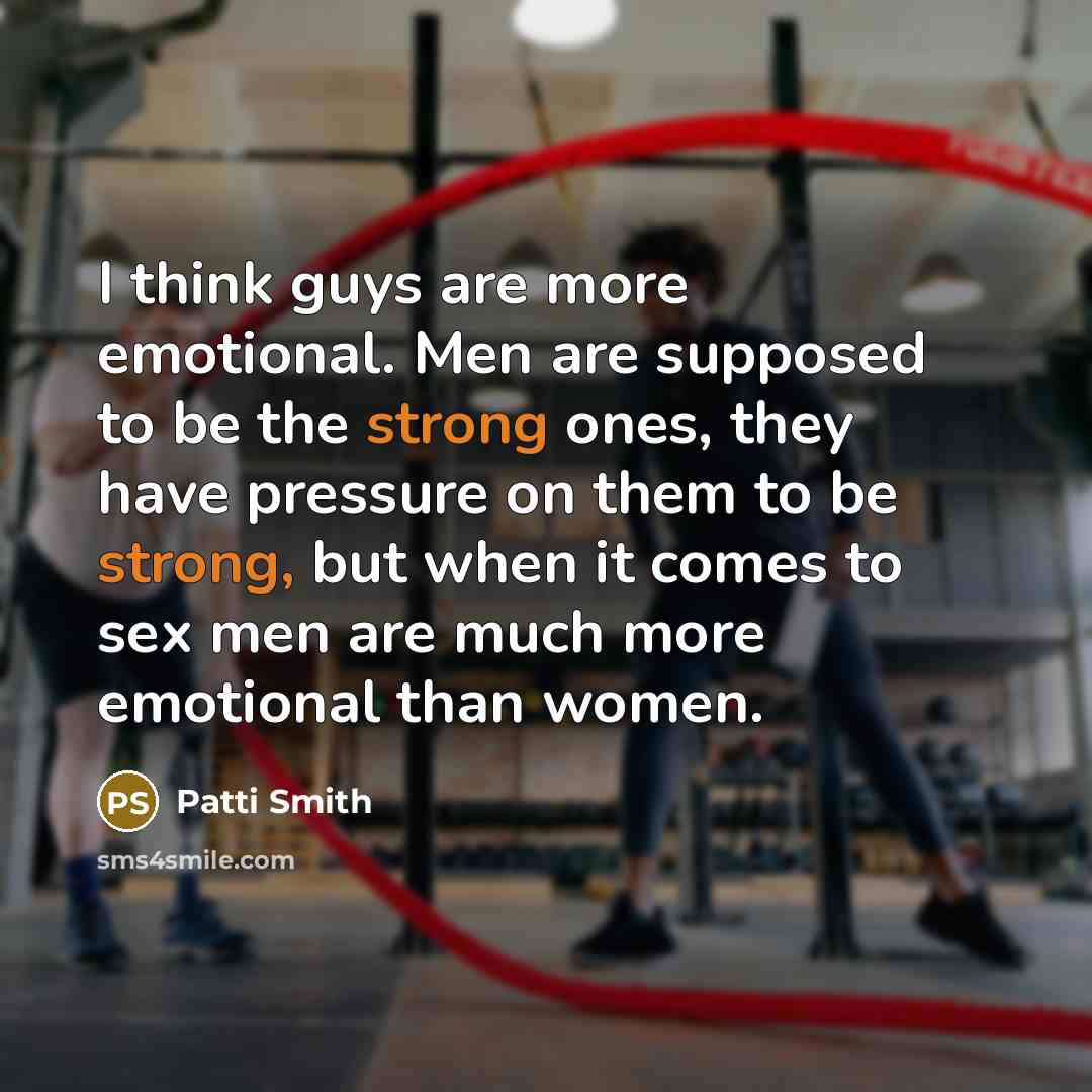 “I think guys are more emotional. Men are supposed to…” quote by Patti Smith
