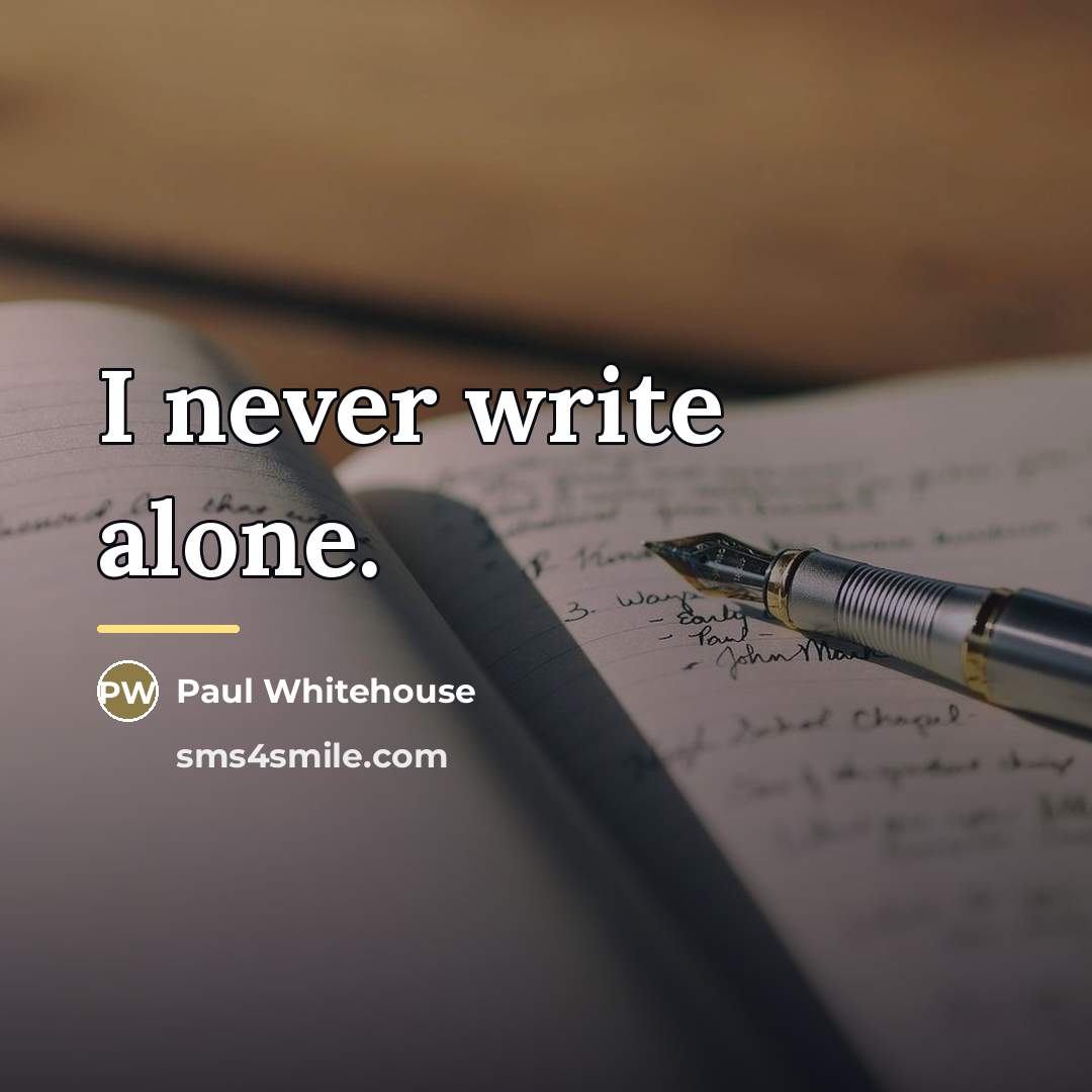 “I never write alone.…” quote by Paul Whitehouse