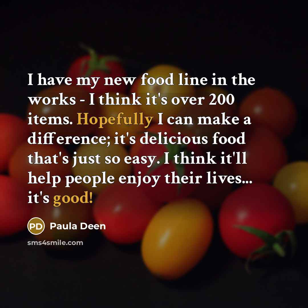 “I have my new food line in the works -…” quote by Paula Deen