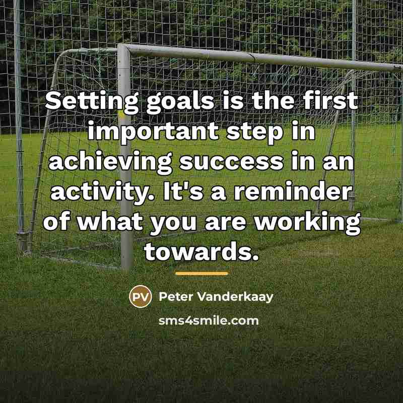 “Setting goals is the first important step in achieving success…” quote by Peter Vanderkaay