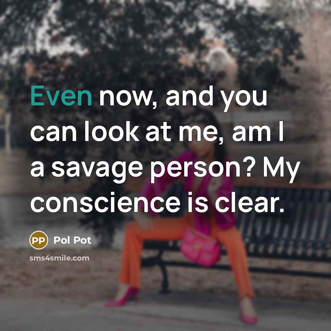 “Even now, and you can look at me, am I…” quote by Pol Pot