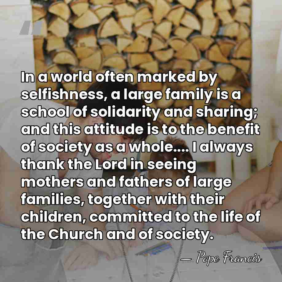 In a world often marked by selfishness, a large family is a&hellip; - Pope Francis