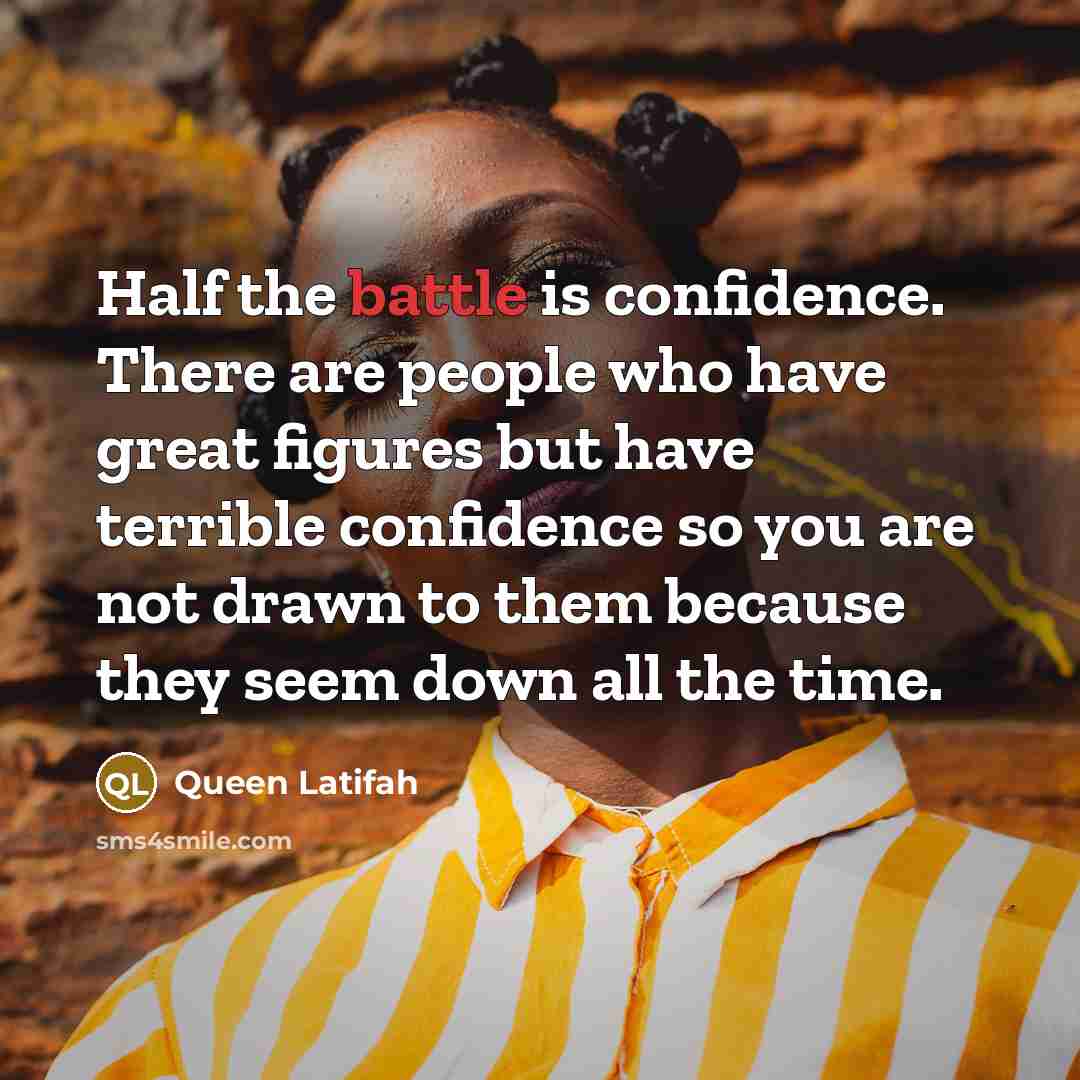 “Half the battle is confidence. There are people who have…” quote by Queen Latifah