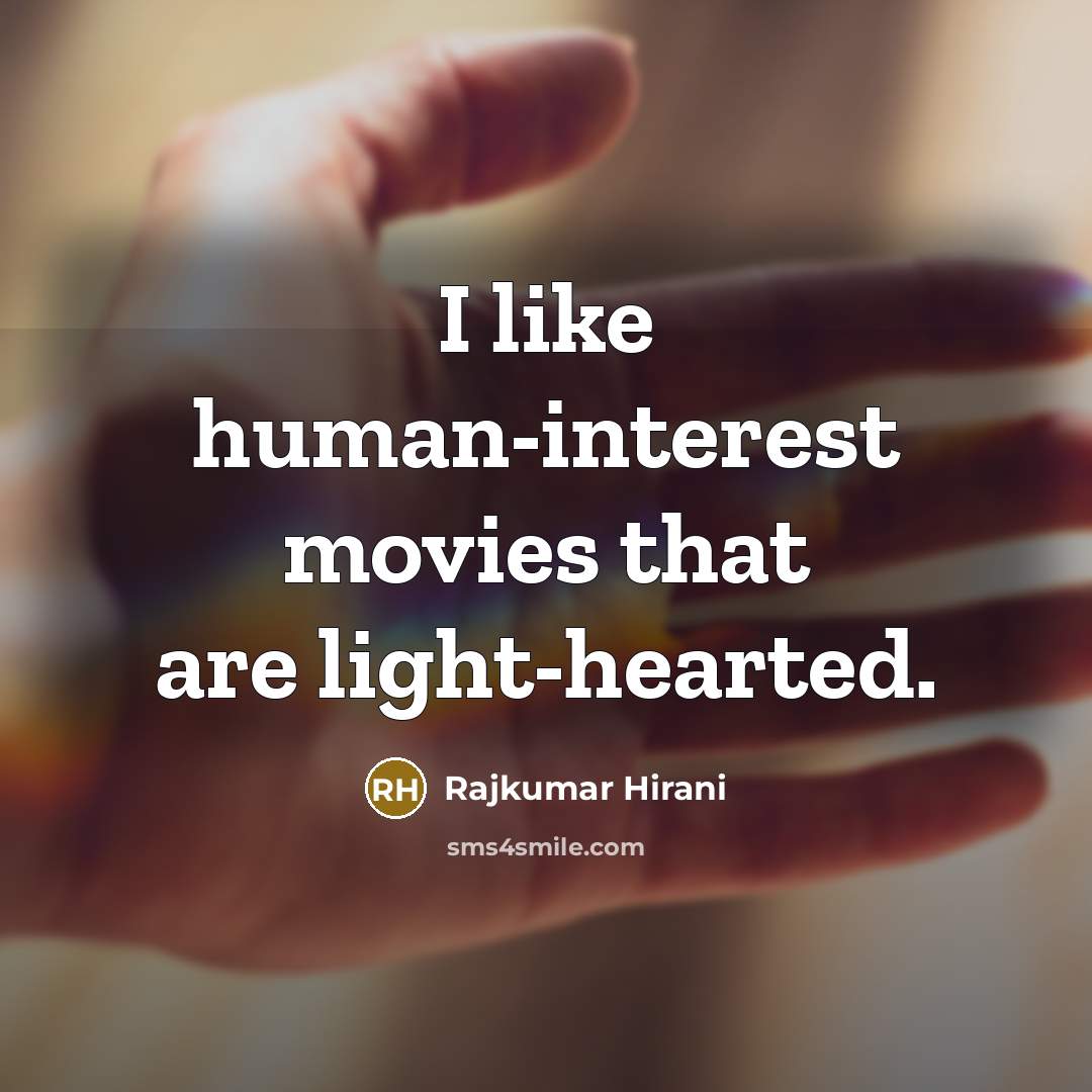 “I like human-interest movies that are light-hearted.…” quote by Rajkumar Hirani