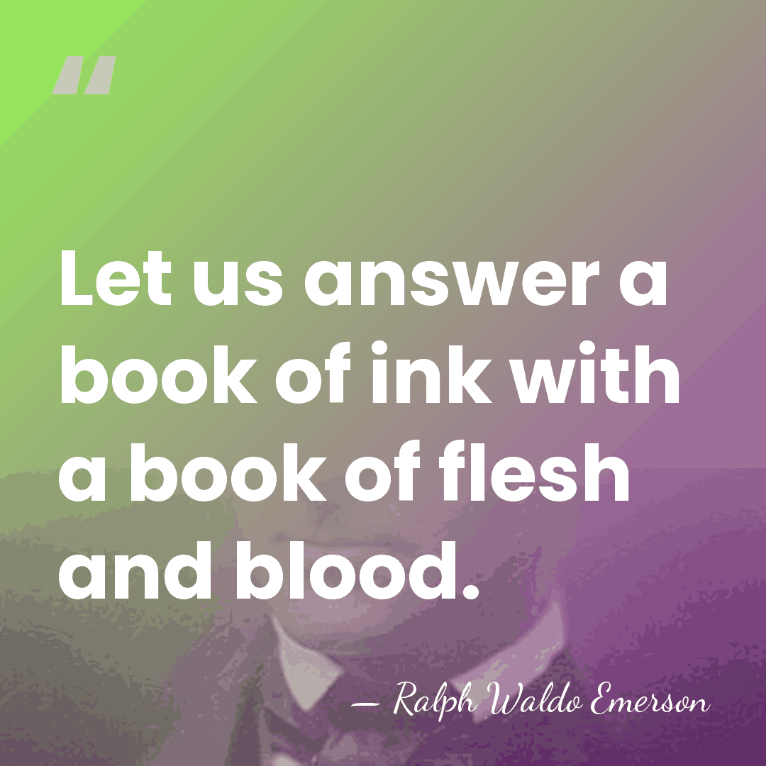 Let us answer a book of ink with a book of flesh&hellip; - Ralph Waldo Emerson