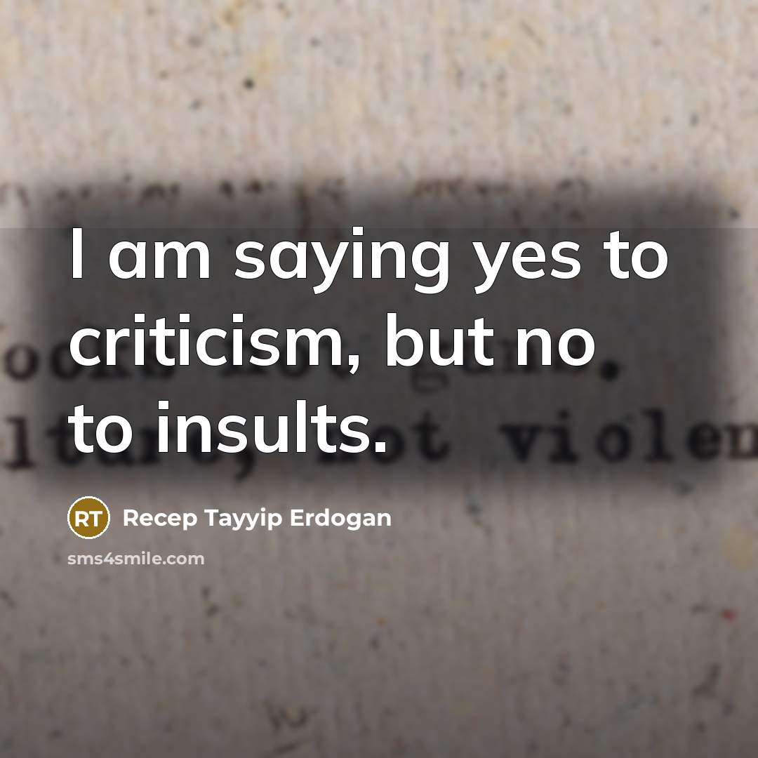 “I am saying yes to criticism, but no to insults.…” quote by Recep Tayyip Erdogan