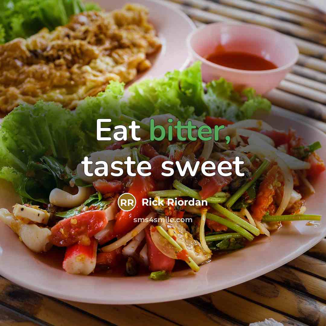 “Eat bitter, taste sweet…” quote by Rick Riordan