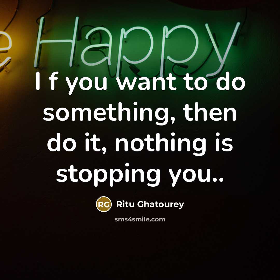 “I f you want to do something, then do it,…” quote by Ritu Ghatourey