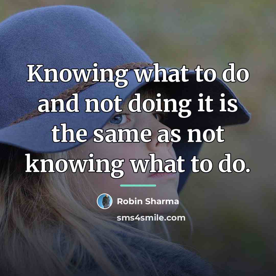 “Knowing what to do and not doing it is the…” quote by Robin Sharma