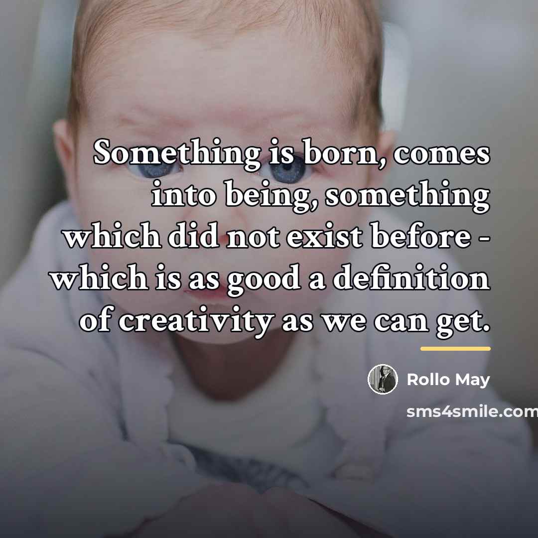 “Something is born, comes into being, something which did not…” quote by Rollo May
