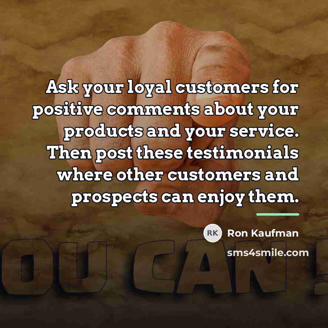 “Ask your loyal customers for positive comments about your products…” quote by Ron Kaufman