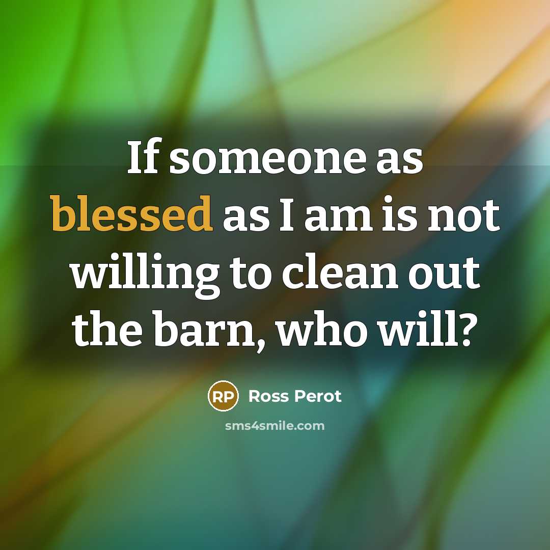 “If someone as blessed as I am is not willing…” quote by Ross Perot