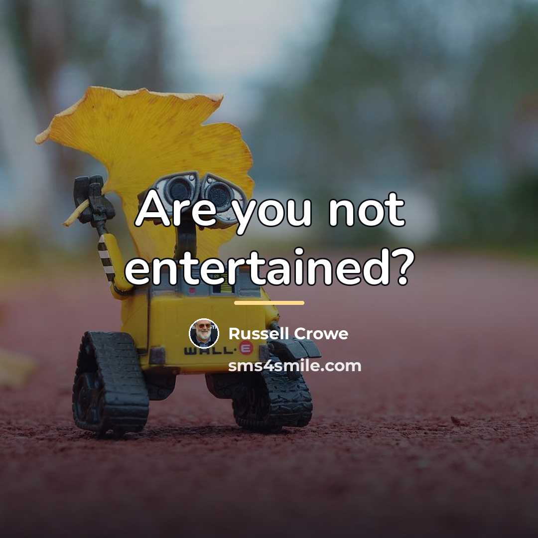 “Are you not entertained?…” quote by Russell Crowe