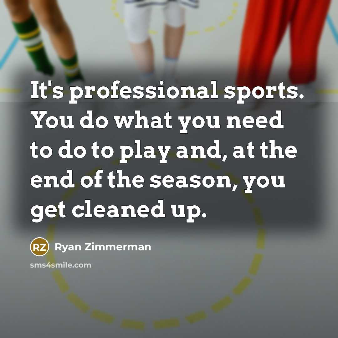 “It's professional sports. You do what you need to do…” quote by Ryan Zimmerman
