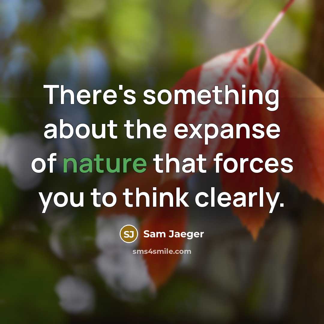 “There's something about the expanse of nature that forces you…” quote by Sam Jaeger
