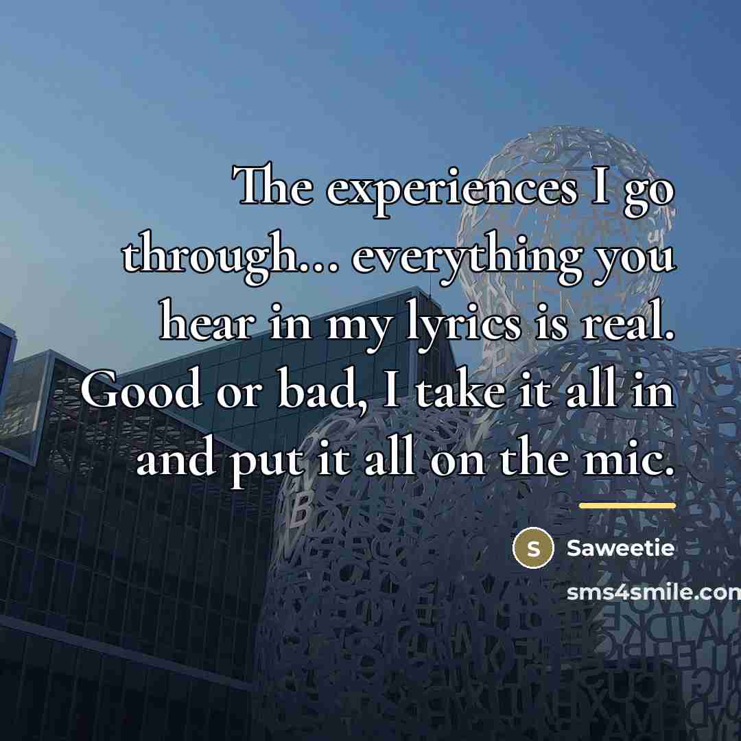 “The experiences I go through... everything you hear in my…” quote by Saweetie