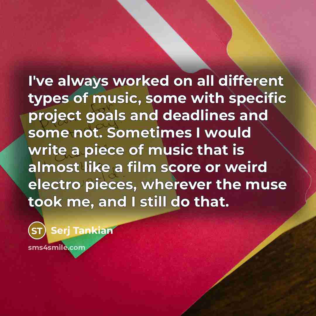“I've always worked on all different types of music, some…” quote by Serj Tankian