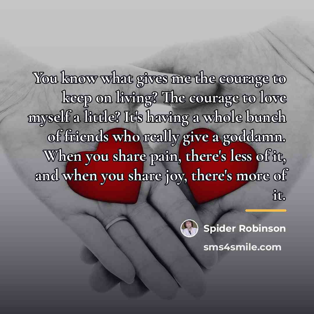 “You know what gives me the courage to keep on…” quote by Spider Robinson