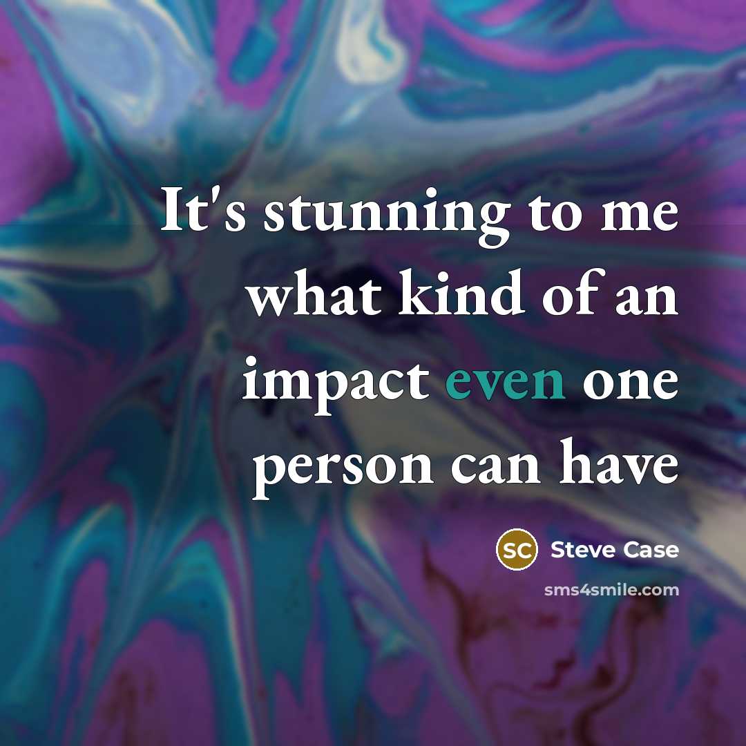 “It's stunning to me what kind of an impact even…” quote by Steve Case