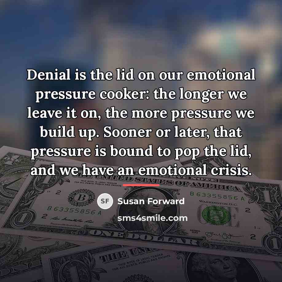 “Denial is the lid on our emotional pressure cooker: the…” quote by Susan Forward
