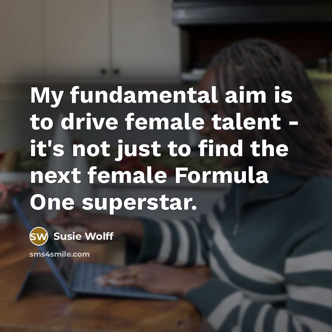 “My fundamental aim is to drive female talent - it's…” quote by Susie Wolff