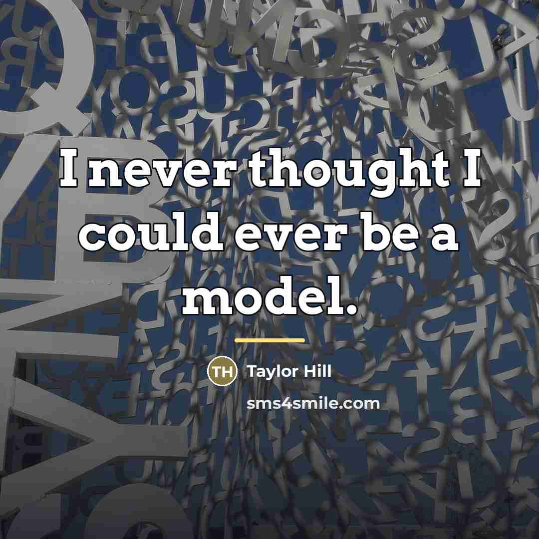 “I never thought I could ever be a model.…” quote by Taylor Hill