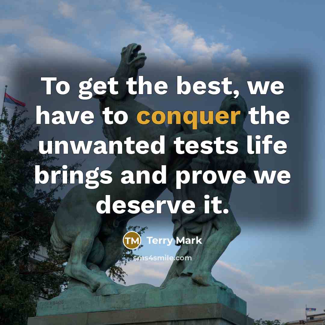 “To get the best, we have to conquer the unwanted…” quote by Terry Mark
