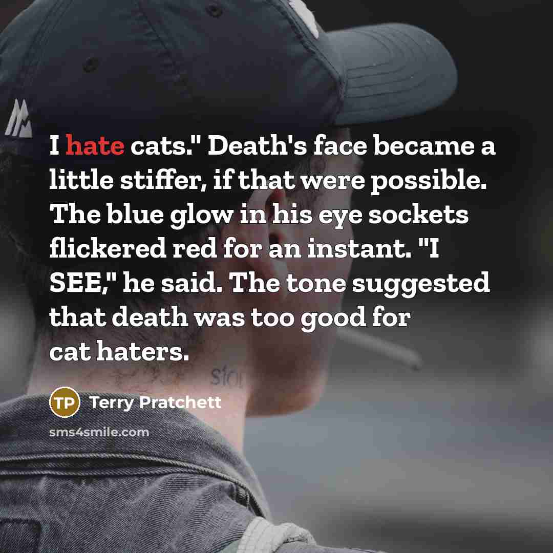 “I hate cats." Death's face became a little stiffer, if…” quote by Terry Pratchett