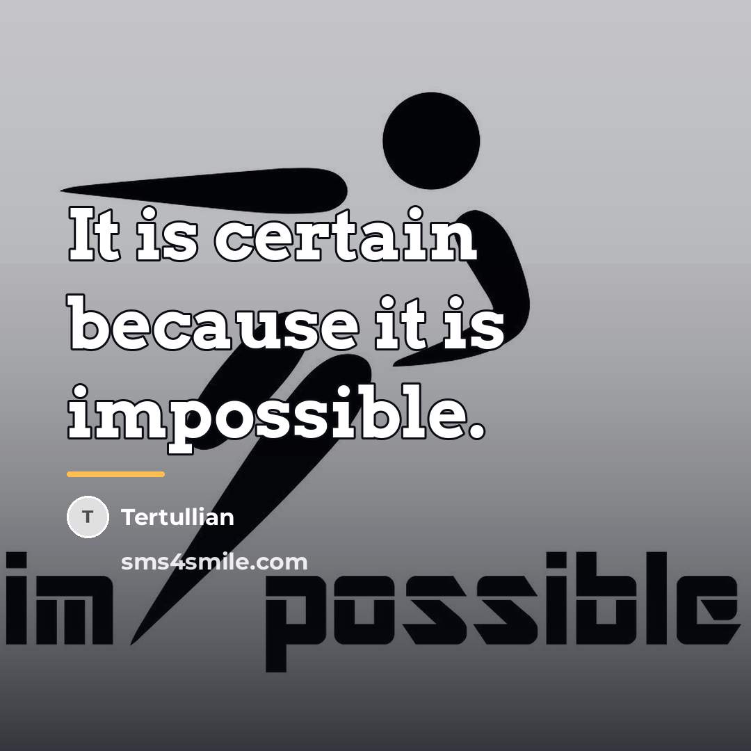 “It is certain because it is impossible.…” quote by Tertullian