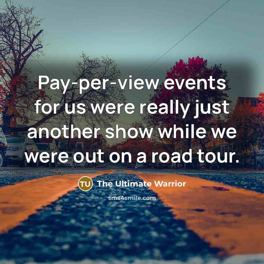 “Pay-per-view events for us were really just another show while…” quote by The Ultimate Warrior