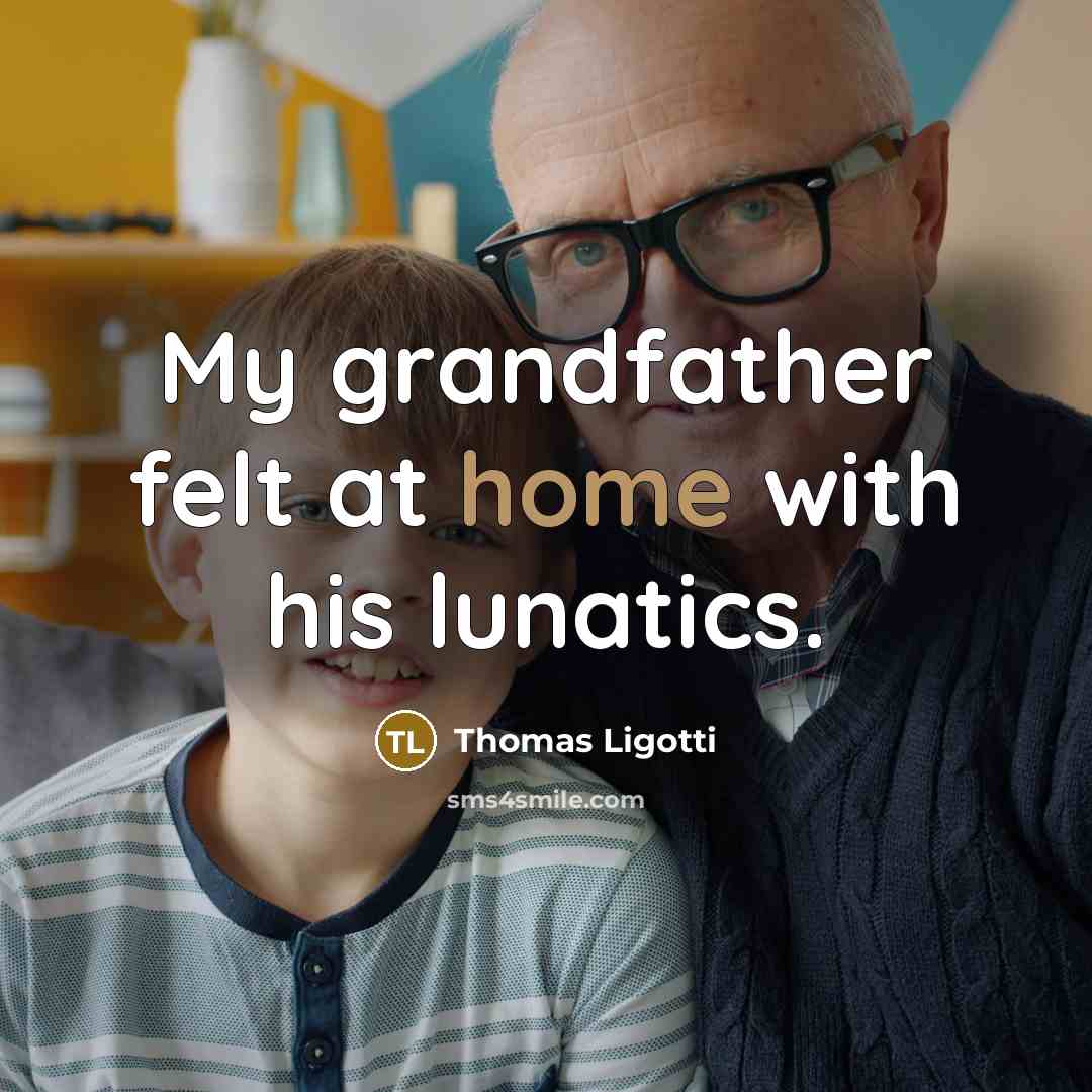 “My grandfather felt at home with his lunatics.…” quote by Thomas Ligotti
