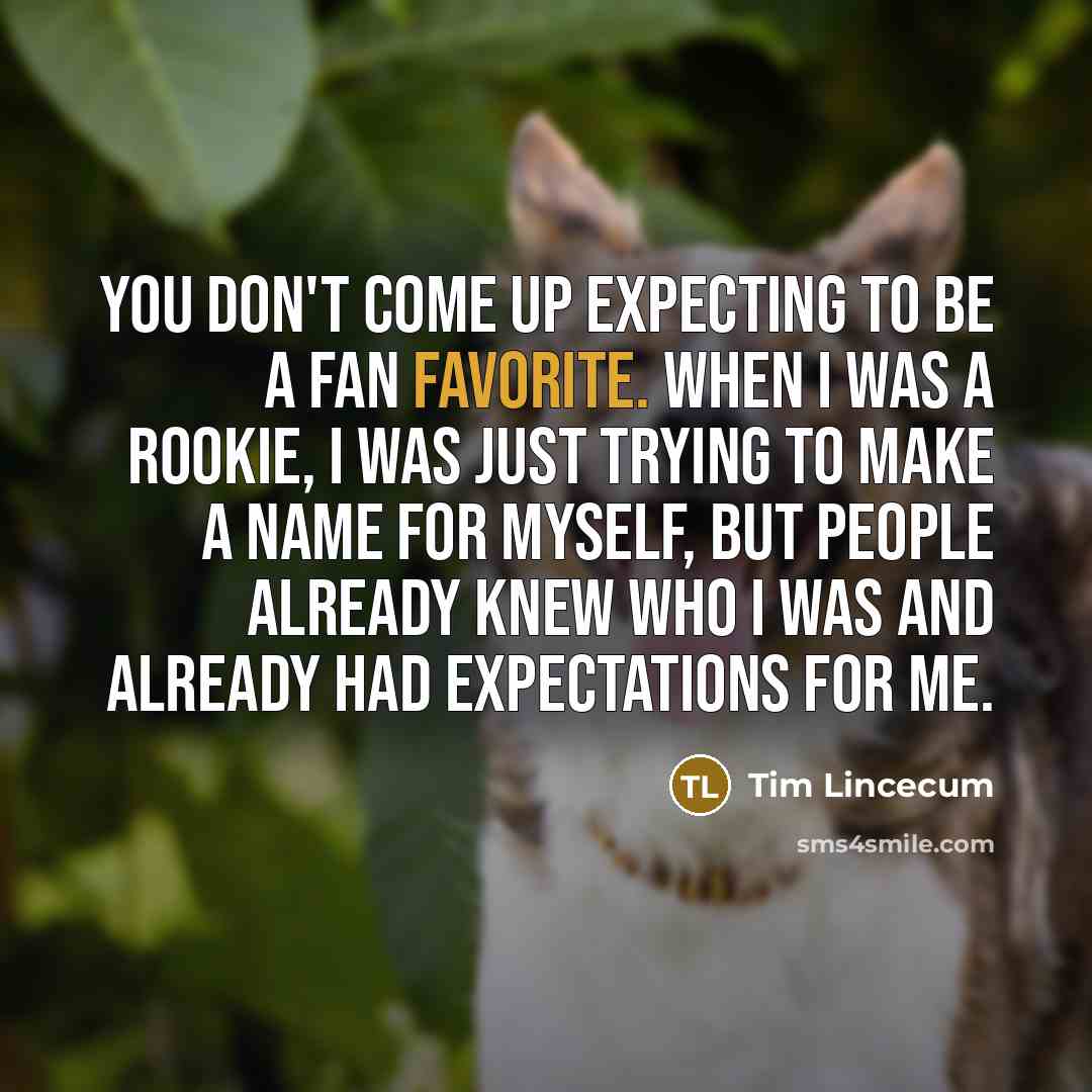 “You don't come up expecting to be a fan favorite.…” quote by Tim Lincecum