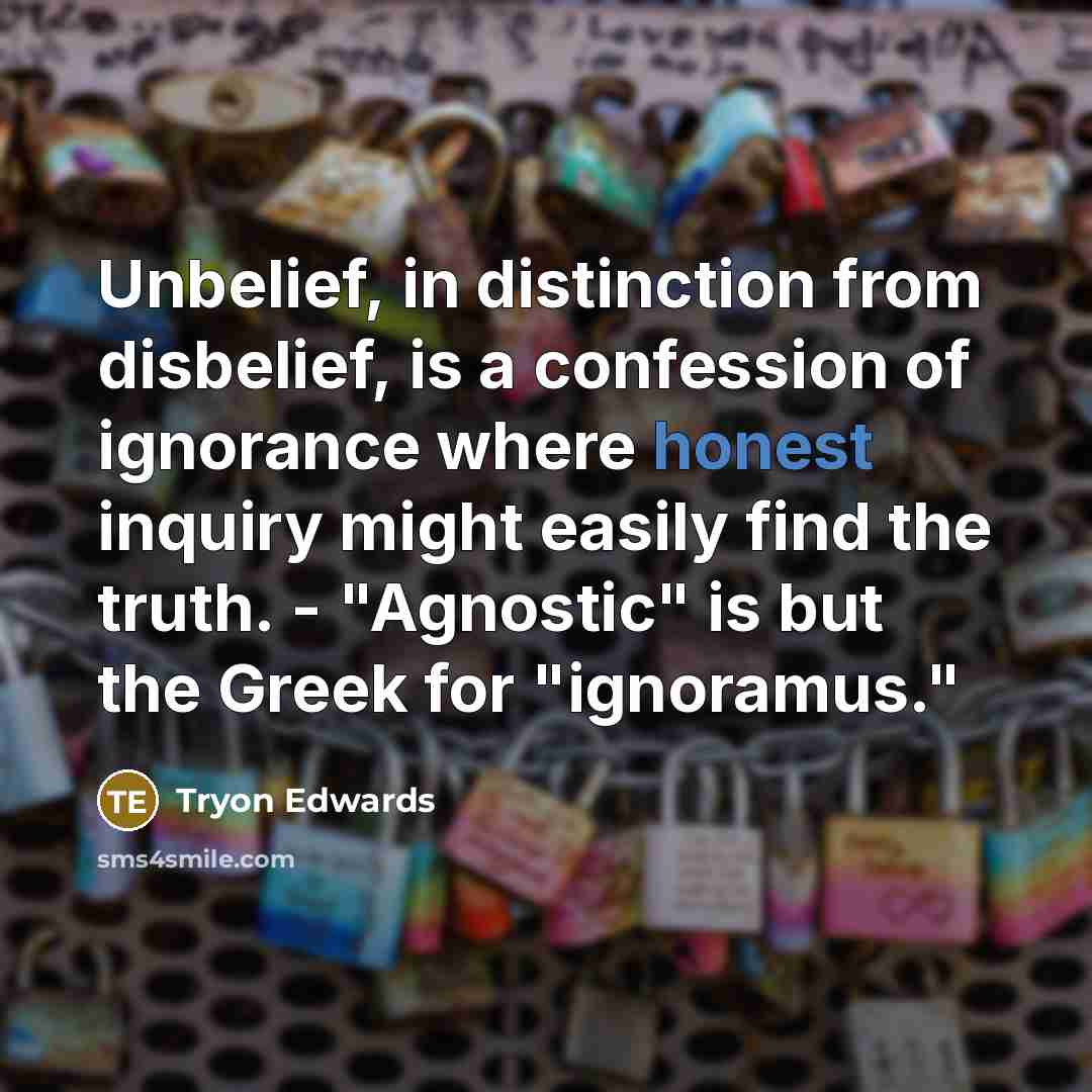 “Unbelief, in distinction from disbelief, is a confession of ignorance…” quote by Tryon Edwards