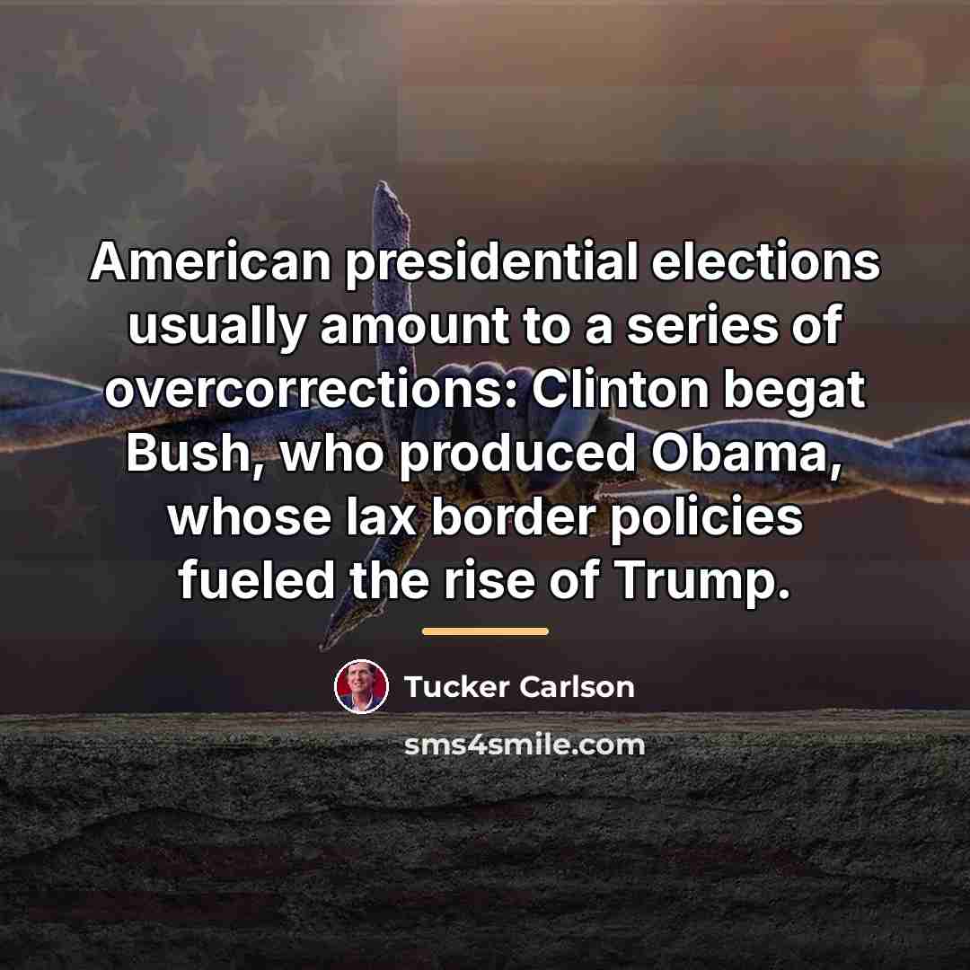“American presidential elections usually amount to a series of overcorrections:…” quote by Tucker Carlson