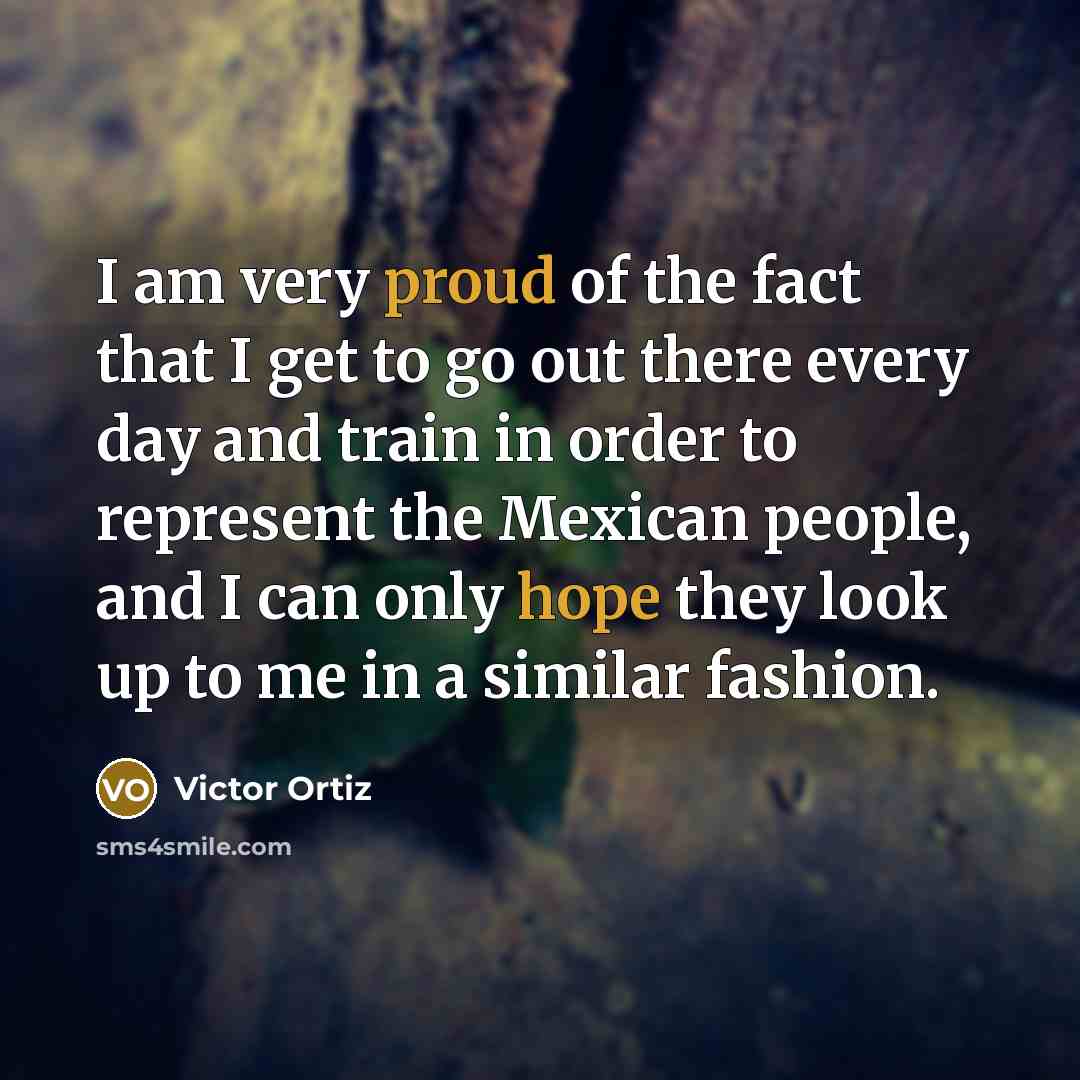 “I am very proud of the fact that I get…” quote by Victor Ortiz
