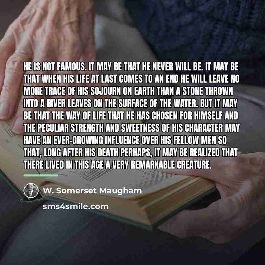 “He is not famous. It may be that he never…” quote by W. Somerset Maugham
