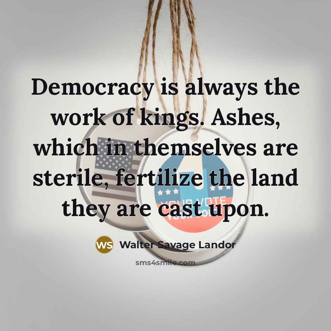 “Democracy is always the work of kings. Ashes, which in…” quote by Walter Savage Landor