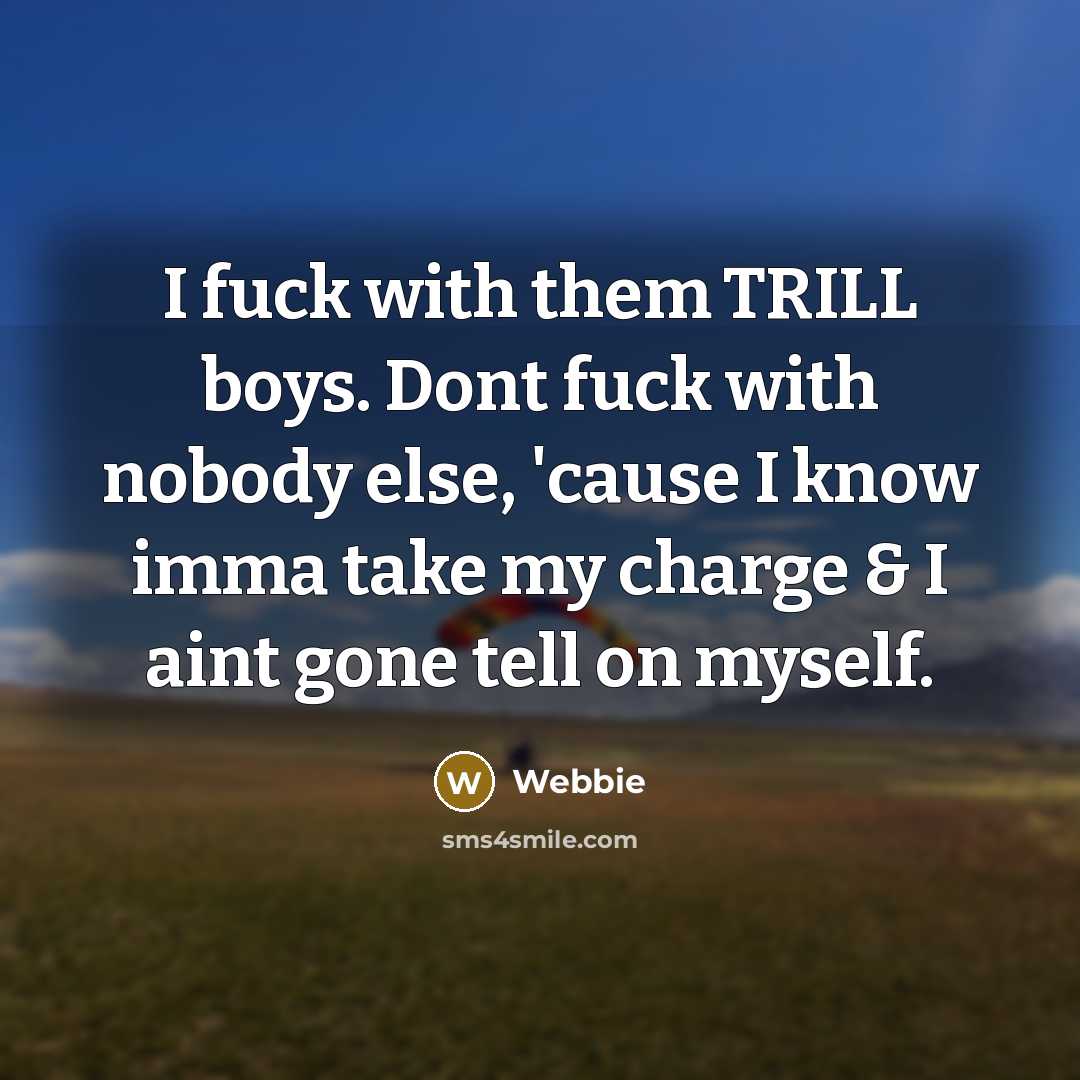 “I fuck with them TRILL boys. Dont fuck with nobody…” quote by Webbie