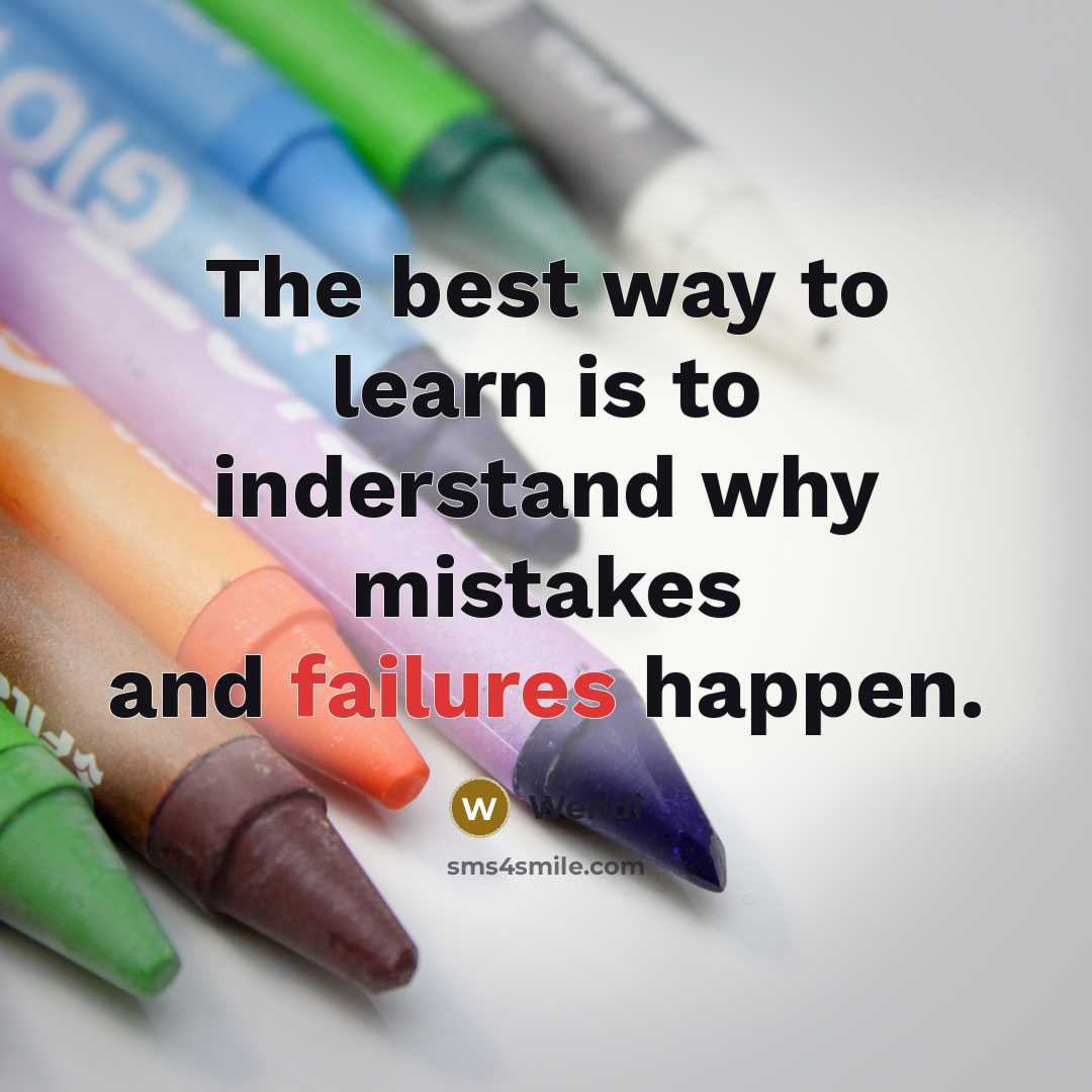 “The best way to learn is to inderstand why mistakes and failures happen.” quote by Wendi