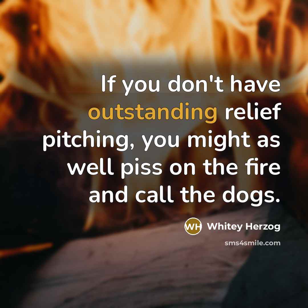 “If you don't have outstanding relief pitching, you might as…” quote by Whitey Herzog