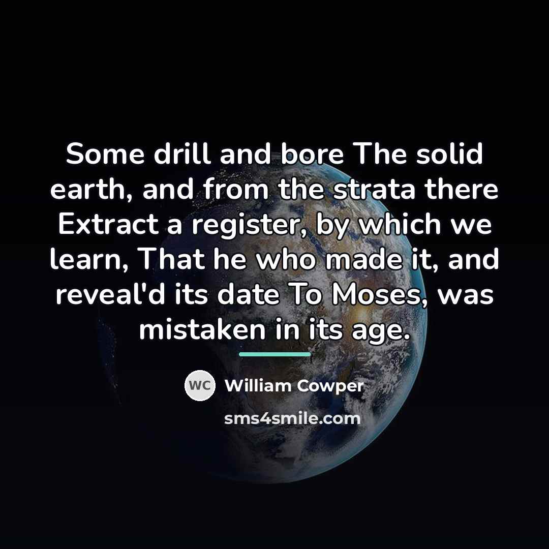“Some drill and bore The solid earth, and from the…” quote by William Cowper