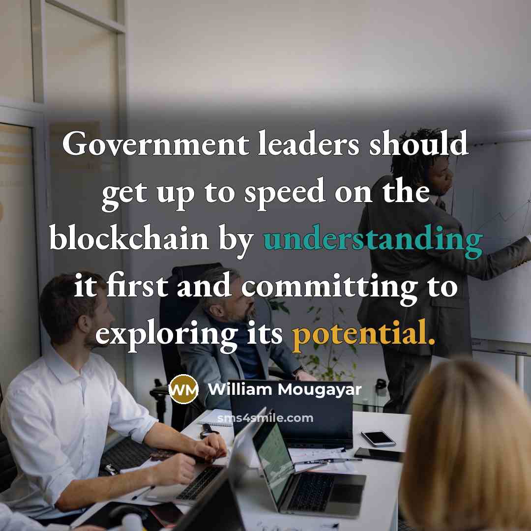 “Government leaders should get up to speed on the blockchain…” quote by William Mougayar