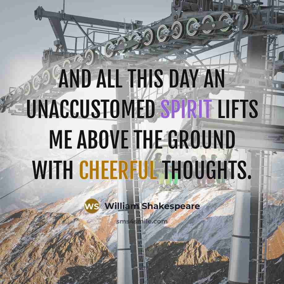 “And all this day an unaccustomed spirit lifts me above…” quote by William Shakespeare